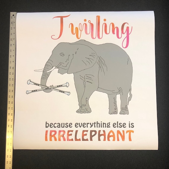 Baton Twirler paper POSTER print or WALL DECAL - "Twirling, because everything else is irrelephant"