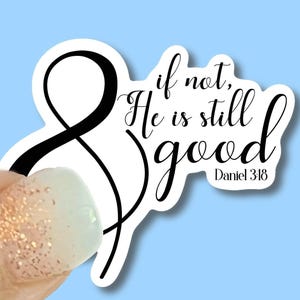 And if not, he is still good -Christian Vinyl Stickers for Water Bottles, Journals, Cars, Laptops & More