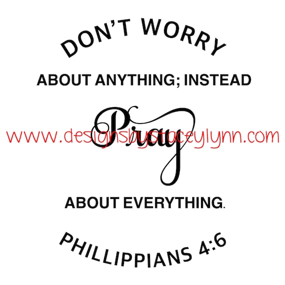 Don’t worry about anything, instead pray about everything PNG, SVG & JPG files can be used w Cricut, Silhouette Cameo Vinyl cutting machines