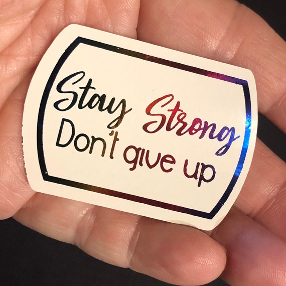 Stay Strong, Don't Give Up | Foil Sticker, assorted sizes and colors available