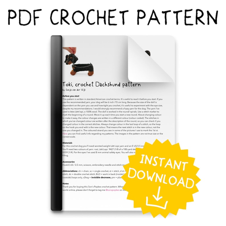 May include: A PDF crochet pattern for a dachshund amigurumi doll. The pattern is titled "Toki, crochet Dachshund pattern" by Sonja van der Wijk. The pattern includes instructions for crocheting the doll using worsted weight yarn and a size E US/2.5 mm crochet hook. The pattern also includes a list of materials and accessories needed for the project.