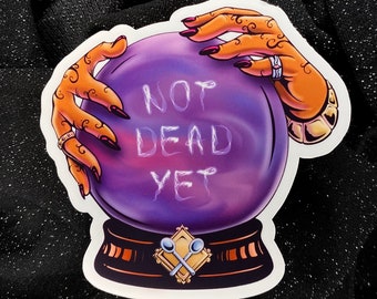 Not Dead Yet Crystal Ball Sticker - Spoonie Gifts - Spoonie Life - Spoonie Sticker - Chronic Illnesses