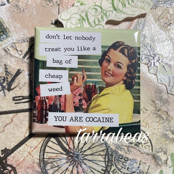 Funny Vintage #090 - Fridge Magnet  - Don’t let nobody treat you like a bag of cheep weed.. you are cocaine
