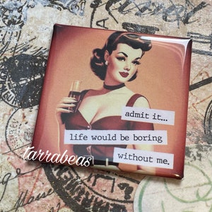 Funny Vintage Retro Fridge Magnet #196 - admit it.. life would be boring without me