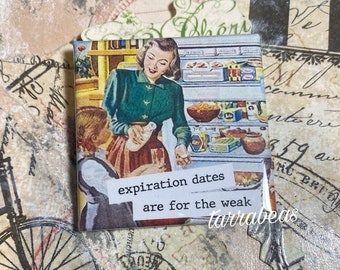Funny Vintage #084  - Fridge Magnet - expiration dates are for the weak