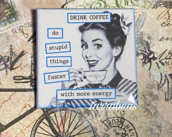 Funny Magnet #181 - Fridge Magnet - Vintage Inspired - drink coffee