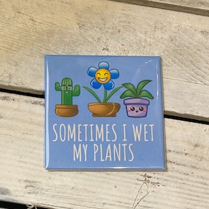 Funny Fridge Magnet - Sometimes I wet my plants