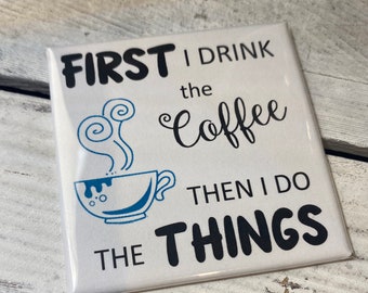 First I drink the coffee... Funny Fridge Magnet