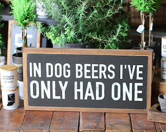 In Dog Beers I've Only Had One Framed Wood Sign Bar Sign Man Cave Decor Game Room Decor