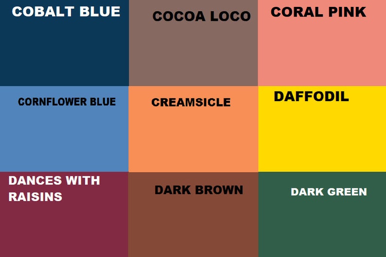 May include: A color chart with 9 different color swatches. The colors are: Cobalt Blue, Cocoa Loco, Coral Pink, Cornflower Blue, Creamsicle, Daffodil, Dances With Raisins, Dark Brown, and Dark Green.