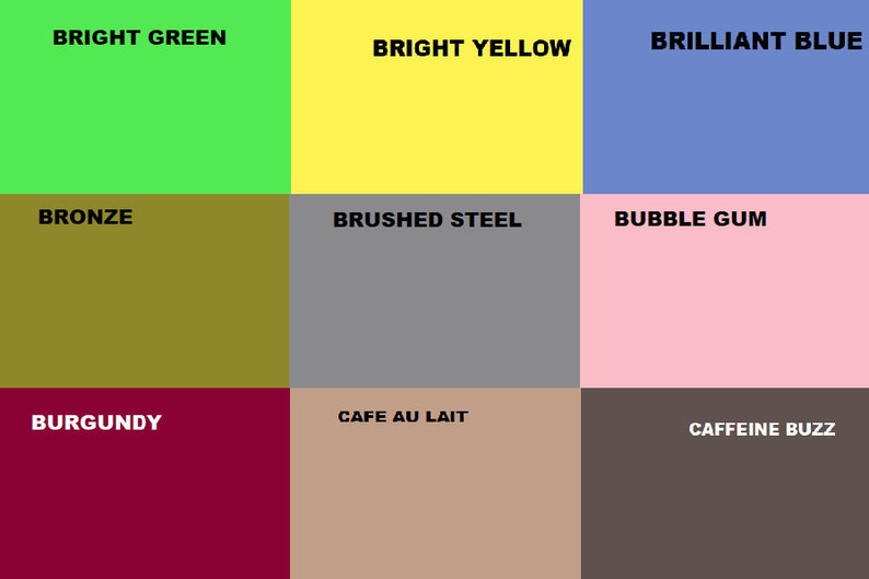 May include: A color chart with nine different color swatches. The colors are: bright green, bright yellow, brilliant blue, bronze, brushed steel, bubble gum, burgundy, cafe au lait, and caffeine buzz.