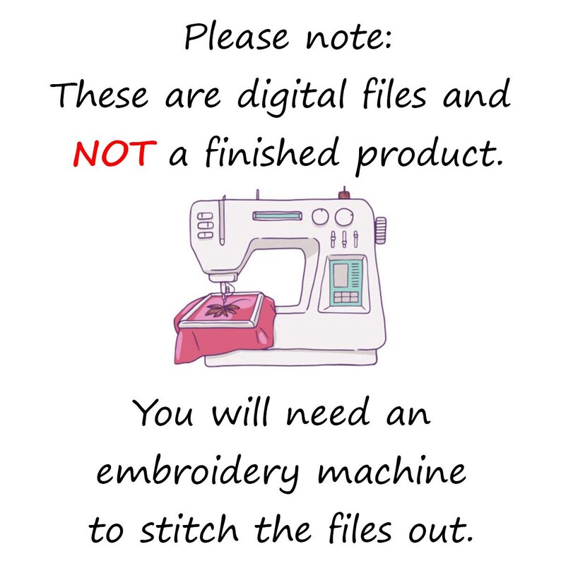 May include: Illustration of a sewing machine with a pink hoop, with the text "Please note: These are digital files and NOT a finished product. You will need an embroidery machine to stitch the files out."