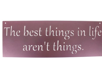 Metal Sign: The best things in life aren't things 20 Inches Wide