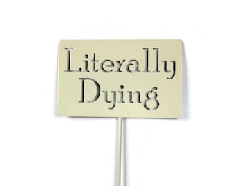 Literally Dying Metal Garden Stake Sign 20 to 48 Inches Tall