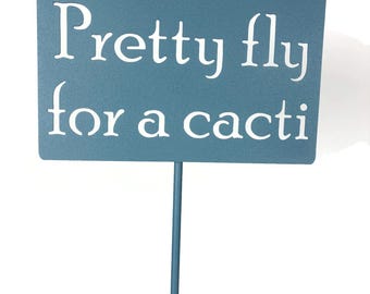 Pretty Fly for a Cacti Metal Garden Stake Sign 20 to 48 Inches Tall