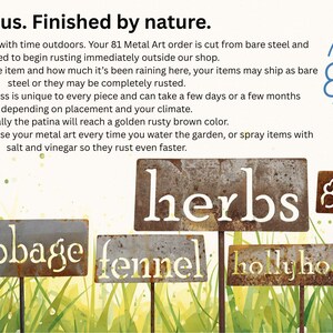 May include: Metal garden markers with the words "basil", "herbs", "geranium", "cabbage", "fennel", and "hollyhock" cut out. The markers are made of rusted metal and are on metal stakes. The text "Designed by us. Finished by nature" is at the top.