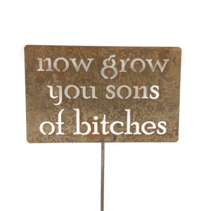 Now grow you sons of bitches Metal Garden Stake Sign 23 to 33 Inches Tall