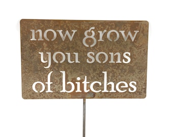 Now grow you sons of bitches Metal Garden Stake Sign 23 to 33 Inches Tall