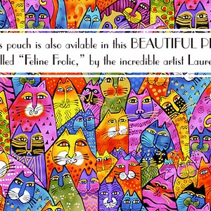 May include: A colorful pouch with a repeating pattern of cats. The pouch has a white label with the text "This pouch is also available in this BEAUTIFUL PRINT! It's called "Feline Frolic," by the incredible artist Laurel Burch."
