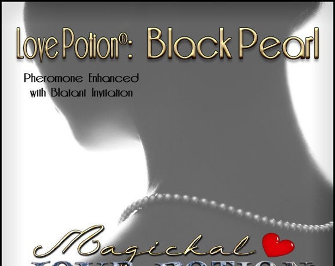 Love Potion: Black Pearl w/ Blatant Invitation ~ Pherotine 2022 ~ Pheromone Enhanced Fragrance for Women - Love Potion Magickal Perfumerie
