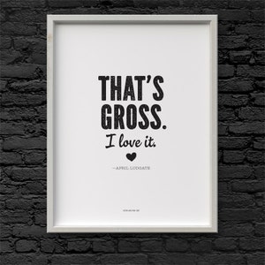 April Ludgate That&#39;s Gross I Love It quote Parks and Recreation Printable Art 8.5 x 11