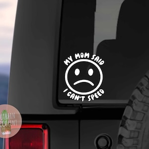 May include: White vinyl decal with a sad face and the text "My Mom Said I Can't Speed".