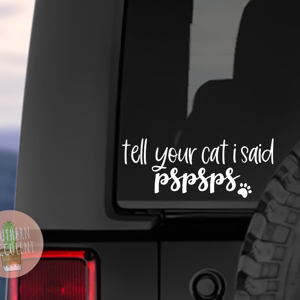 Tell Your Cat I Said pspsps Decal - Cat Decal - Cat Sticker - Cat Lover Gift - Laptop Sticker - Car Decal - Funny Decal - Funny Sticker -