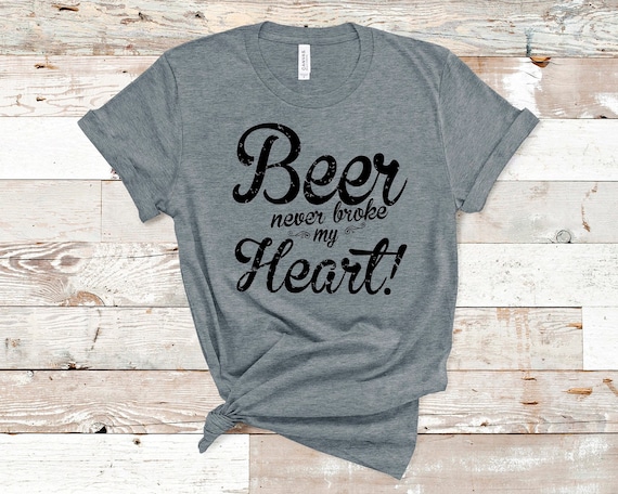 Beer Never Broke My Heart Graphic Tshirt Bella Canvas Unisex Etsy