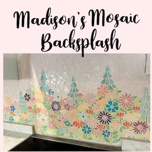 May include: A mosaic backsplash with a floral design. The backsplash features a variety of colourful flowers in shades of pink, blue, orange, and purple. The text "Madison's Mosaic Backsplash" is at the top.