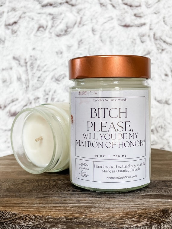 Bitch Please, Will You Please Be My Matron of Honor - Custom Soy Candle - Choose Your Fragrance