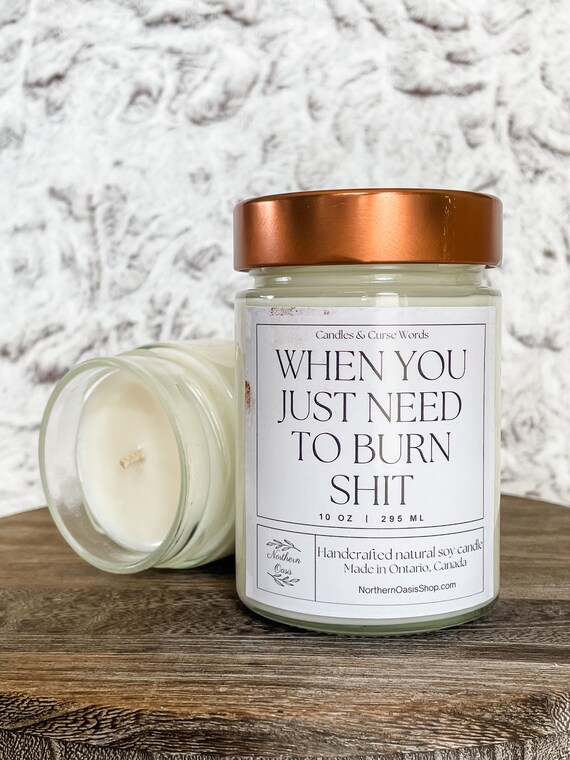 When You Just Need to Burn Shit - Custom Soy Candle - Choose Your Fragrance