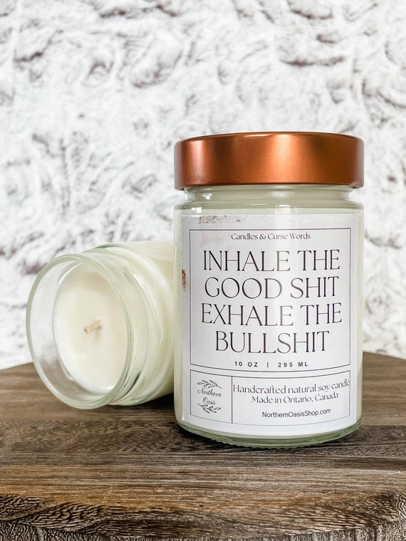 Inhale the Good Shit, Exhale the Bullshit - Custom Soy Candle - Choose Your Fragrance