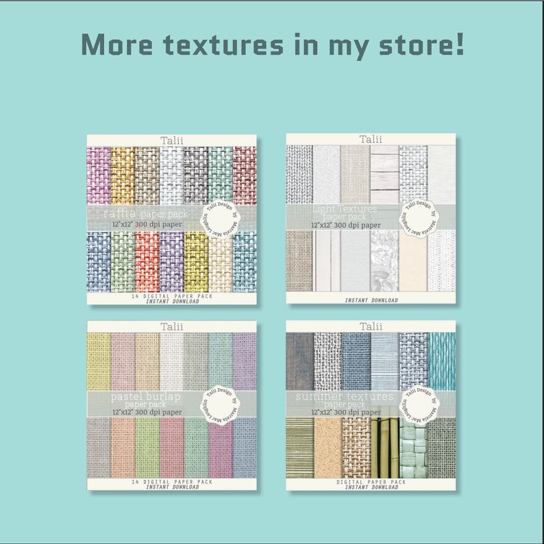 May include: Four digital paper packs with different textures. Each pack includes 12 12x12 inch 300 dpi digital papers. The packs are titled "Raffle Paper Pack", "Light Textures Paper Pack", "Pastel Burlap Paper Pack", and "Summer Textures Paper Pack".