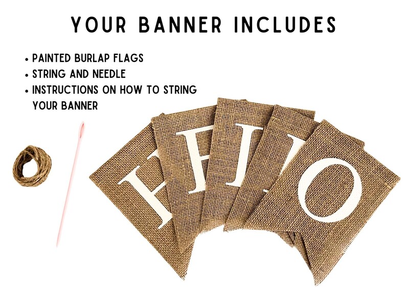 May include: A burlap banner with the word "HELLO" spelled out in white paint. The banner comes with string, a needle, and instructions on how to string the banner.