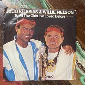 Julio Inglesias & Willie Nelson - To All The Girls I’ve Loved Before - 45 Record - 1984 Columbia Records - Vintage Vinyl