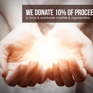 May include: Two hands cupped together with a bright light shining from within. The text above reads "WE DONATE 10% OF PROCEEDS to local & worldwide charities & organizations."