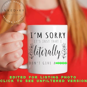 11 oz or 15 oz - I&#39;m sorry its just that I literally don&#39;t give a f*ck - Ceramic Coffee Mug, quote, typography, unique gift, funny mug, gift