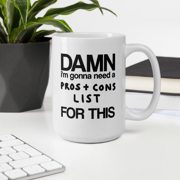 I'm Gonna Need A Pros + Cons List For This, 11oz/15oz mug, office mug, white glossy ceramic mug
