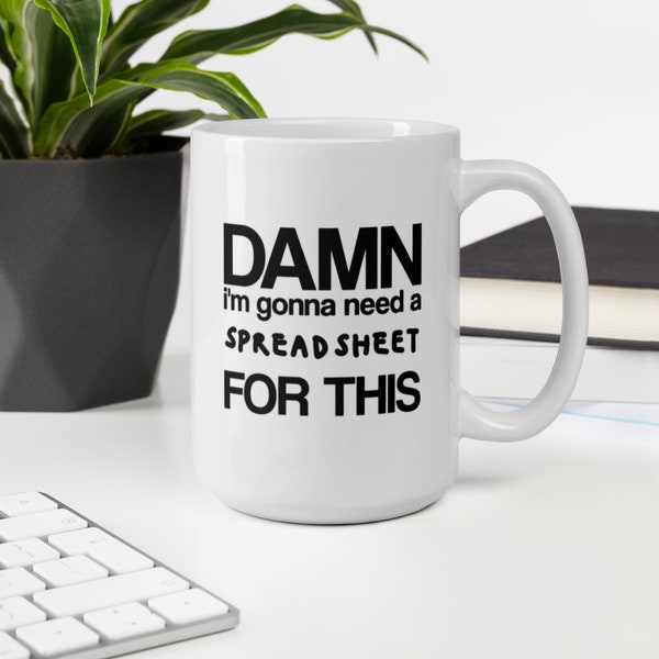 I'm Gonna Need A Spreadsheet For This, 11oz 15oz white glossy ceramic mug, funny gifts for coworker, data analyst, financial analysts