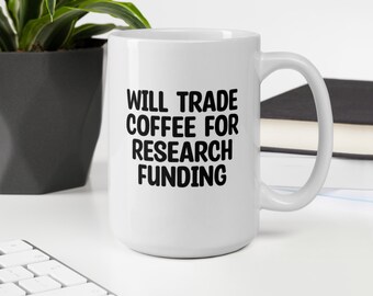 Will Trade Coffee For Research Funding, 11oz 15oz white glossy ceramic mug, funny mugs for professors, PIs principal investigator