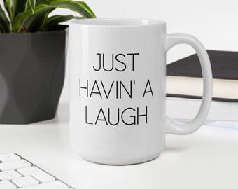 Just Havin’ A Laugh, 11oz 15oz white glossy ceramic mug