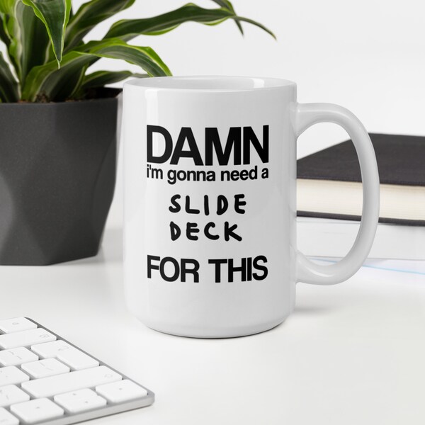 I'm Gonna Need a Slide Deck For This, 11oz 15oz white glossy ceramic mug, office humor mugs for coworker