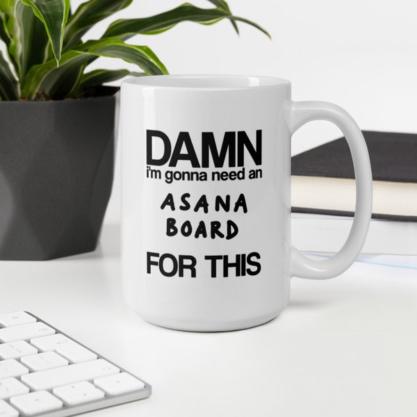 I'm Gonna Need An Asana Board For This, 11oz 15oz white glossy ceramic mug, mugs for project managers or scrum master