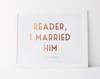 Gold Foil Print - Charlotte Bronte - Reader I Married Him - Literature Quote Art Print - Literature Quote Gift - Jane Eyre