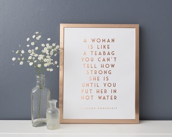 Gold Foil Print - Eleanor Roosevelt Quote Print - Woman Is Like A Teabag - Feminist Quote - Tea Quote - Motivational Quote Print