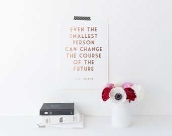 Gold Foil Print - J.R.R Tolkien Quote Print - Even The Smallest Person Can Change The Course Of The Future