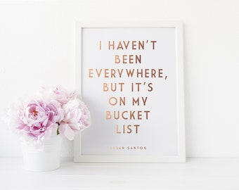 I Haven't Been Everywhere But It's On My Bucket List - Motivational Gold Foil Print - Gold Foil - Travel Gift