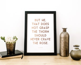 Gold Foil Print - Anne Brontë - But he who dares not grasp the thorn. Should never crave the rose  - Literature Quote Art Print