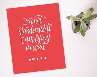 I'm Not Standing Still I Am Lying In Wait - Wait For It - Hamilton Musical - Hand Lettered Print