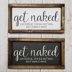 Get naked just kidding this is a half bath sign, Many Sizes! Farmhouse style, kid or master bathroom, funny framed sign, fixer upper VINYL